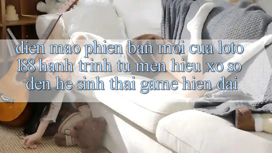 Diện Mạo Phiên bản mới Của Loto188: Hành Trình Từ Mến Hiệu Xổ Số Đến Hệ Sinh Thái Game Hiện Đại Diện Mạo Phiên bản mới Của Loto188: Hành Trình Từ Mến Hiệu Xổ Số Đến Hệ Sinh Thái Game Hiện Đại