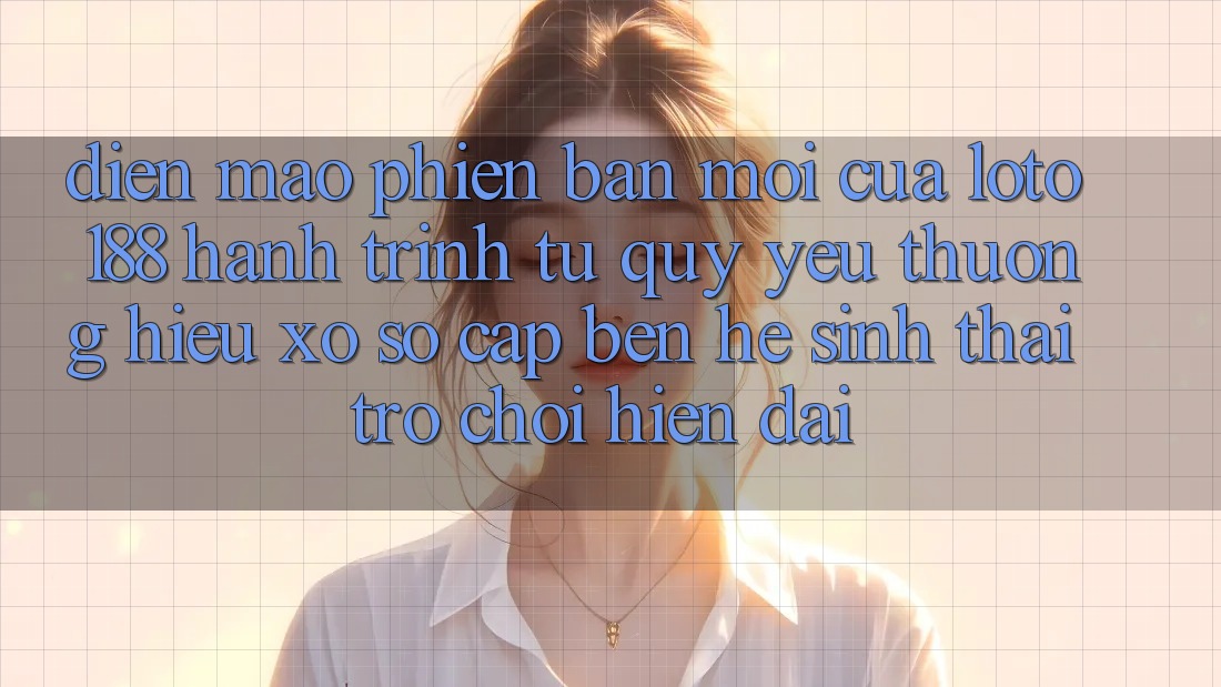 Diện Mạo Phiên bản mới Của Loto188: Hành Trình Từ Quý yêu thương Hiệu Xổ Số Cập bến Hệ Sinh Thái Trò chơi Hiện Đại Diện Mạo Phiên bản mới Của Loto188: Hành Trình Từ Quý yêu thương Hiệu Xổ Số Cập bến Hệ Sinh Thái Trò chơi Hiện Đại