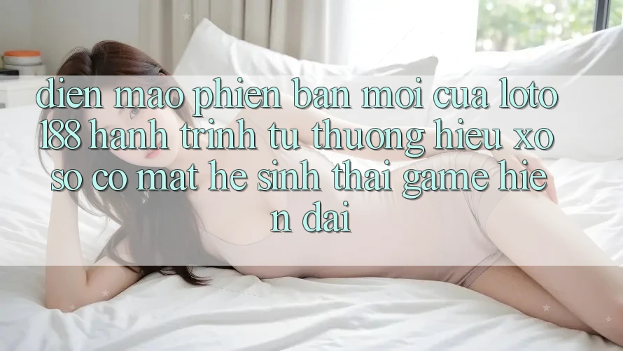 Diện Mạo Phiên bản mới Của Loto188: Hành Trình Từ Thương Hiệu Xổ Số Có mặt Hệ Sinh Thái Game Hiện Đại