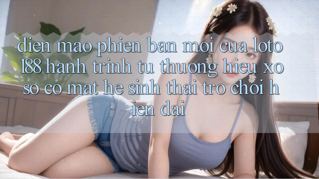 Diện Mạo Phiên bản mới Của Loto188: Hành Trình Từ Thương Hiệu Xổ Số Có mặt Hệ Sinh Thái Trò chơi Hiện Đại Diện Mạo Phiên bản mới Của Loto188: Hành Trình Từ Thương Hiệu Xổ Số Có mặt Hệ Sinh Thái Trò chơi Hiện Đại