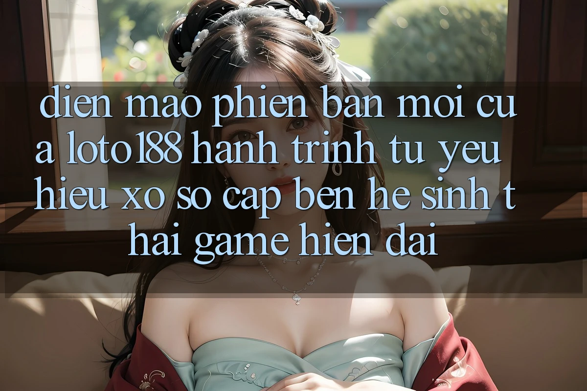 Diện Mạo Phiên bản mới Của Loto188: Hành Trình Từ Yêu Hiệu Xổ Số Cập bến Hệ Sinh Thái Game Hiện Đại Diện Mạo Phiên bản mới Của Loto188: Hành Trình Từ Yêu Hiệu Xổ Số Cập bến Hệ Sinh Thái Game Hiện Đại