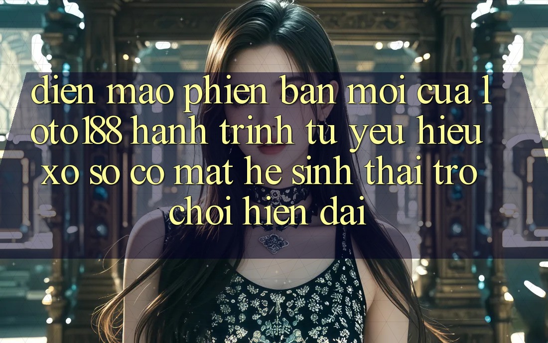 Diện Mạo Phiên bản mới Của Loto188: Hành Trình Từ Yêu Hiệu Xổ Số Có mặt Hệ Sinh Thái Trò chơi Hiện Đại Diện Mạo Phiên bản mới Của Loto188: Hành Trình Từ Yêu Hiệu Xổ Số Có mặt Hệ Sinh Thái Trò chơi Hiện Đại