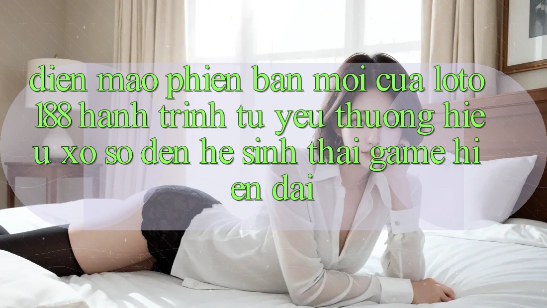 Diện Mạo Phiên bản mới Của Loto188: Hành Trình Từ Yêu thương Hiệu Xổ Số Đến Hệ Sinh Thái Game Hiện Đại Diện Mạo Phiên bản mới Của Loto188: Hành Trình Từ Yêu thương Hiệu Xổ Số Đến Hệ Sinh Thái Game Hiện Đại