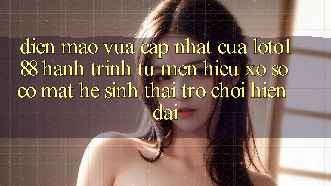 Diện Mạo Vừa cập nhật Của Loto188: Hành Trình Từ Mến Hiệu Xổ Số Có mặt Hệ Sinh Thái Trò chơi Hiện Đại