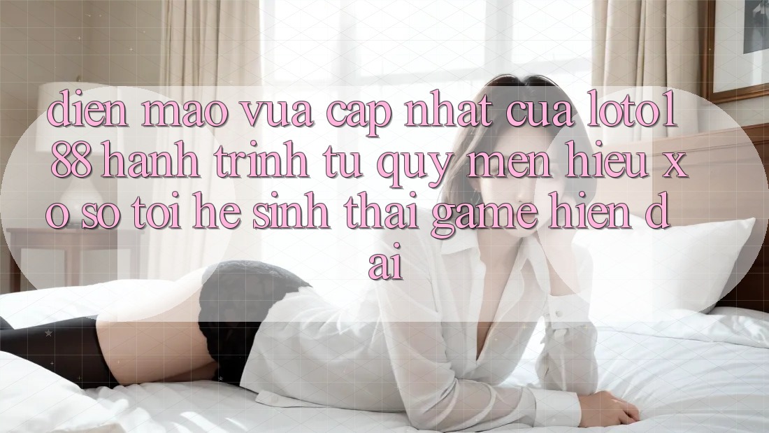 Diện Mạo Vừa cập nhật Của Loto188: Hành Trình Từ Quý mến Hiệu Xổ Số Tới Hệ Sinh Thái Game Hiện Đại Diện Mạo Vừa cập nhật Của Loto188: Hành Trình Từ Quý mến Hiệu Xổ Số Tới Hệ Sinh Thái Game Hiện Đại