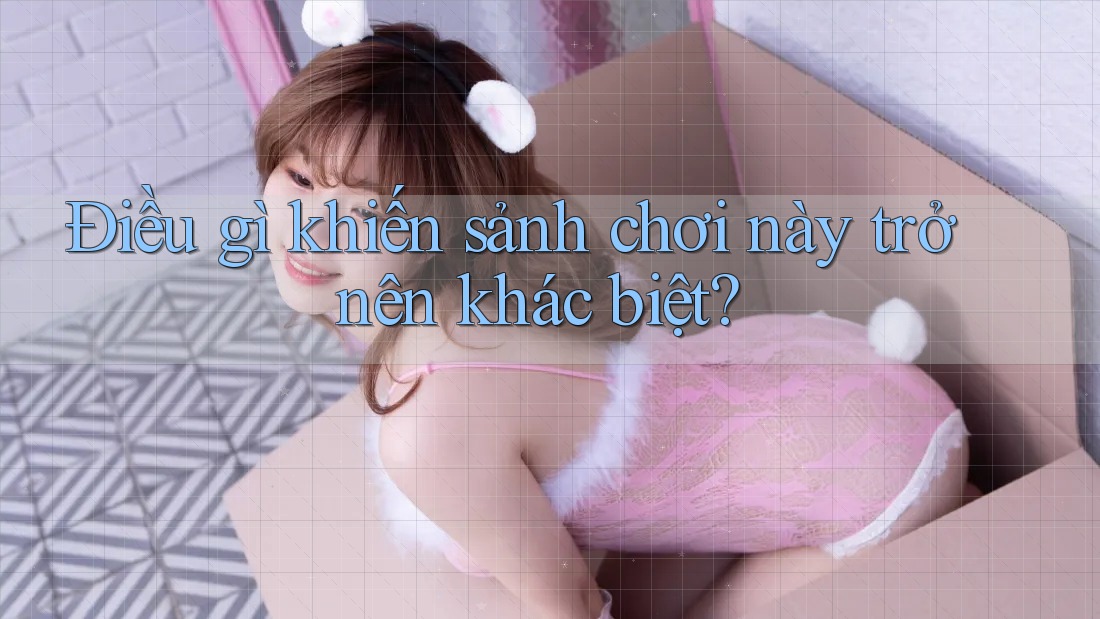 Điều gì khiến sảnh chơi này trở nên khác biệt? Điều gì khiến sảnh chơi này trở nên khác biệt?