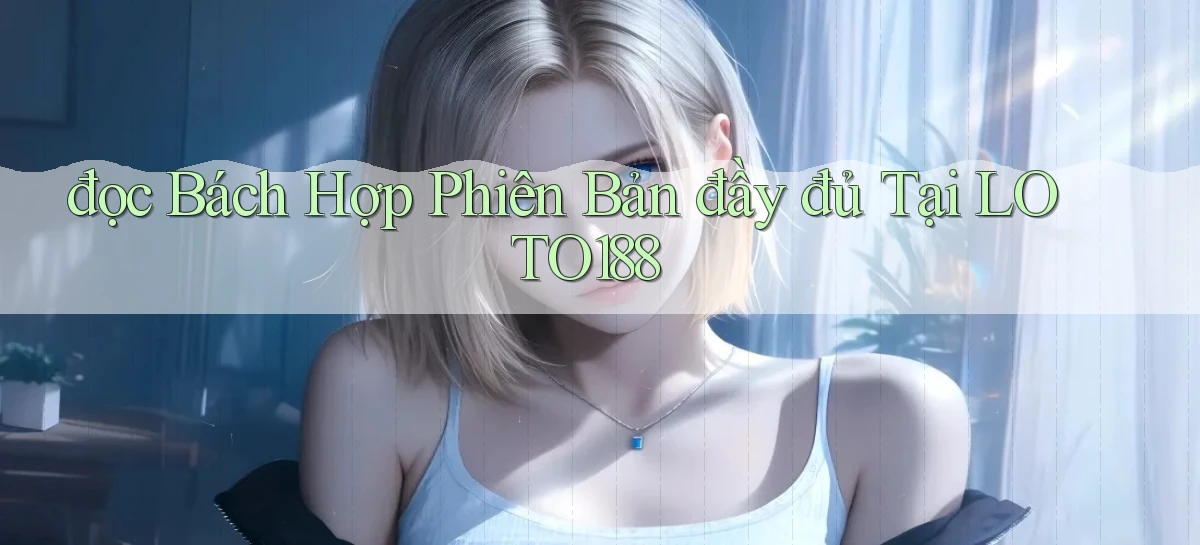 đọc bách hợp phiên bản đầy đủ tại loto188