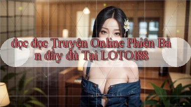 đọc đọc truyện online phiên bản đầy đủ tại loto188