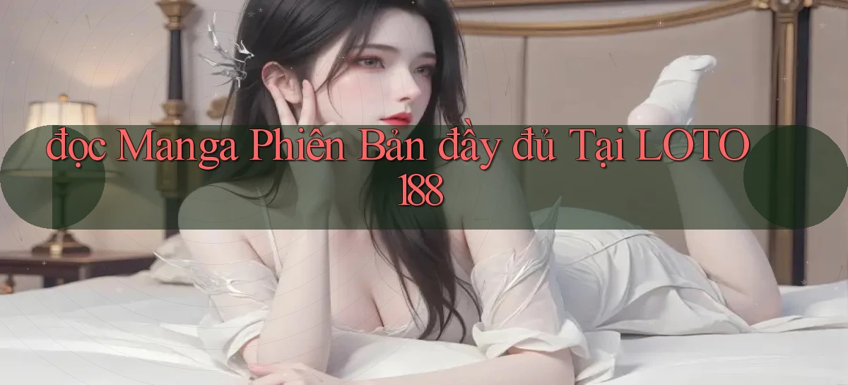 đọc manga phiên bản đầy đủ tại loto188