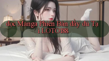 đọc manga phiên bản đầy đủ tại loto188