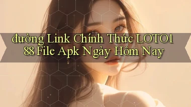 đường link chính thức loto188 file apk ngày hôm nay