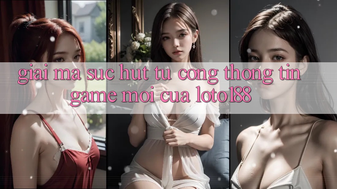 Giải Mã Sức Hút Từ “Cổng thông tin Game Mới” Của Loto188 Giải Mã Sức Hút Từ “Cổng thông tin Game Mới” Của Loto188