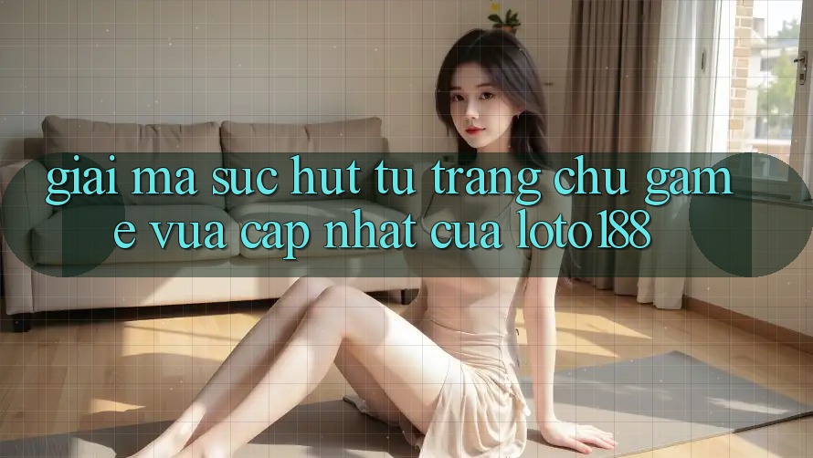 Giải Mã Sức Hút Từ “Trang chủ Game Vừa cập nhật” Của Loto188