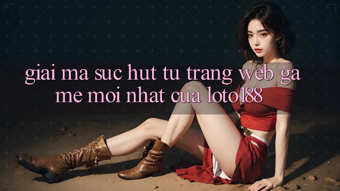 Giải Mã Sức Hút Từ “Trang web Game Mới nhất” Của Loto188