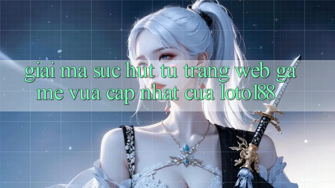 Giải Mã Sức Hút Từ “Trang web Game Vừa cập nhật” Của Loto188