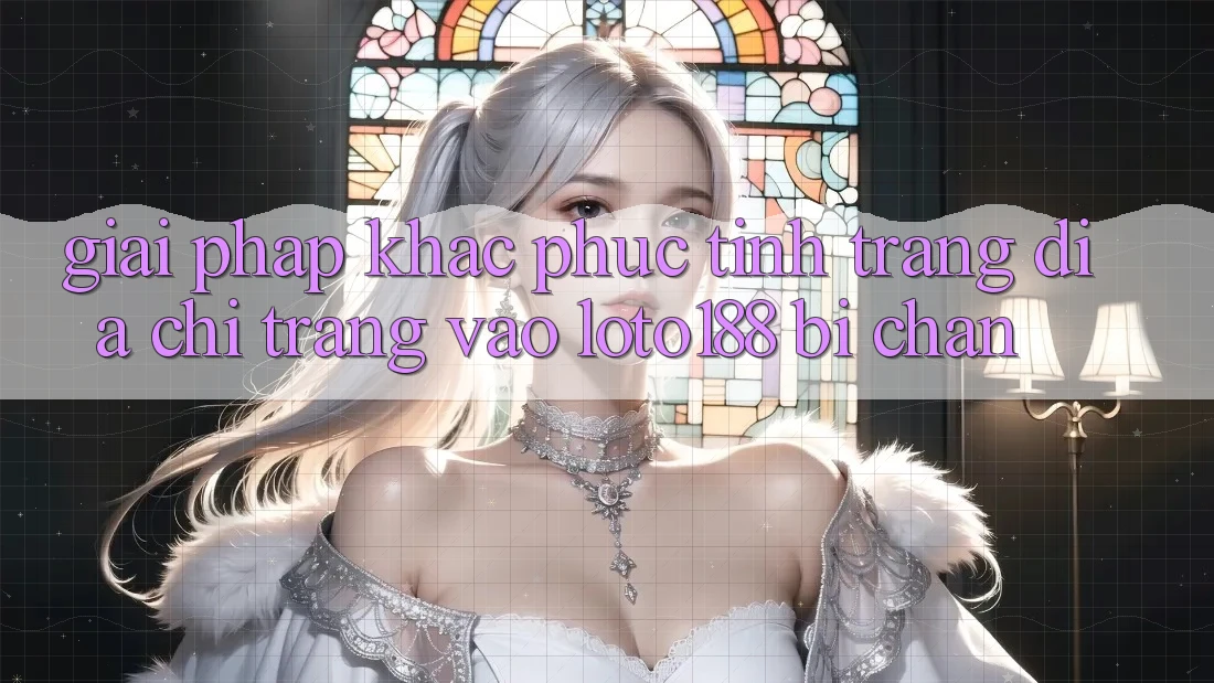 Giải Pháp Khắc Phục Tình Trạng Địa chỉ trang Vào Loto188 Bị Chặn Giải Pháp Khắc Phục Tình Trạng Địa chỉ trang Vào Loto188 Bị Chặn