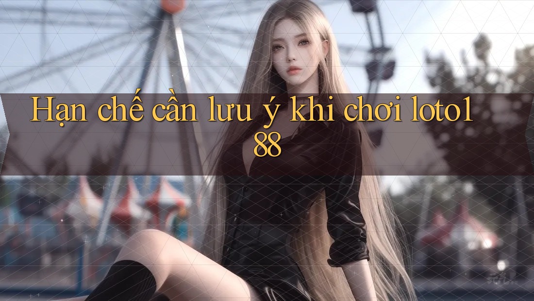 Hạn chế cần lưu ý khi chơi Loto188 Hạn chế cần lưu ý khi chơi Loto188