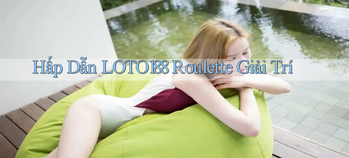 hấp dẫn loto188 roulette giải trí