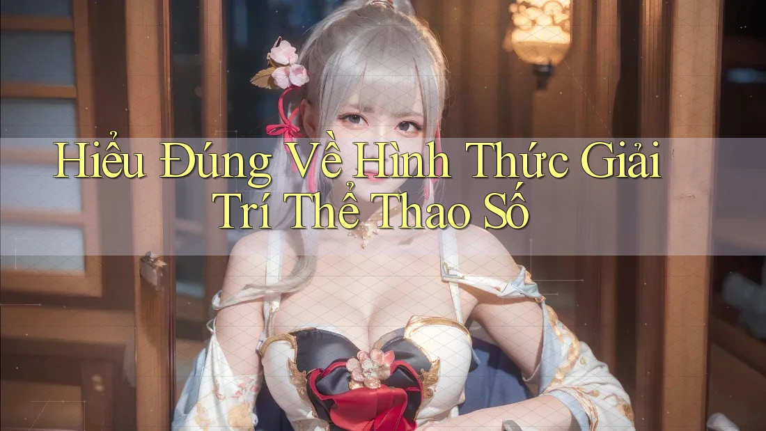 Hiểu Đúng Về Hình Thức Giải Trí Thể Thao Số Hiểu Đúng Về Hình Thức Giải Trí Thể Thao Số