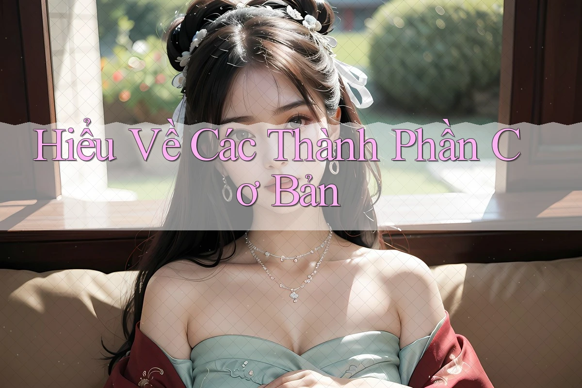Hiểu Về Các Thành Phần Cơ Bản Hiểu Về Các Thành Phần Cơ Bản