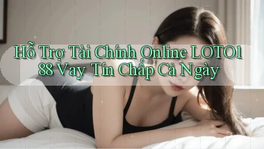 hỗ trợ tài chính online loto188 vay tín chấp cả ngày