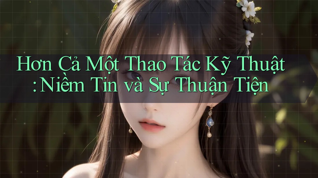 Hơn Cả Một Thao Tác Kỹ Thuật: Niềm Tin và Sự Thuận Tiện Hơn Cả Một Thao Tác Kỹ Thuật: Niềm Tin và Sự Thuận Tiện