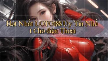 hot nhất loto188 uy tín nhất cho điện thoại