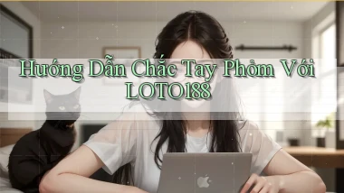 hướng dẫn chắc tay phỏm với loto188