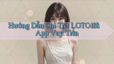 hướng dẫn chi tiết loto188 app vay tiền