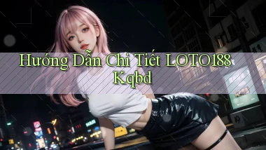 hướng dẫn chi tiết loto188 kqbd