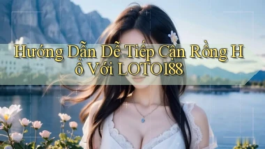 hướng dẫn dễ tiếp cận rồng hổ với loto188