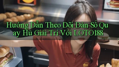 hướng dẫn theo dõi dàn số quay hũ giải trí với loto188