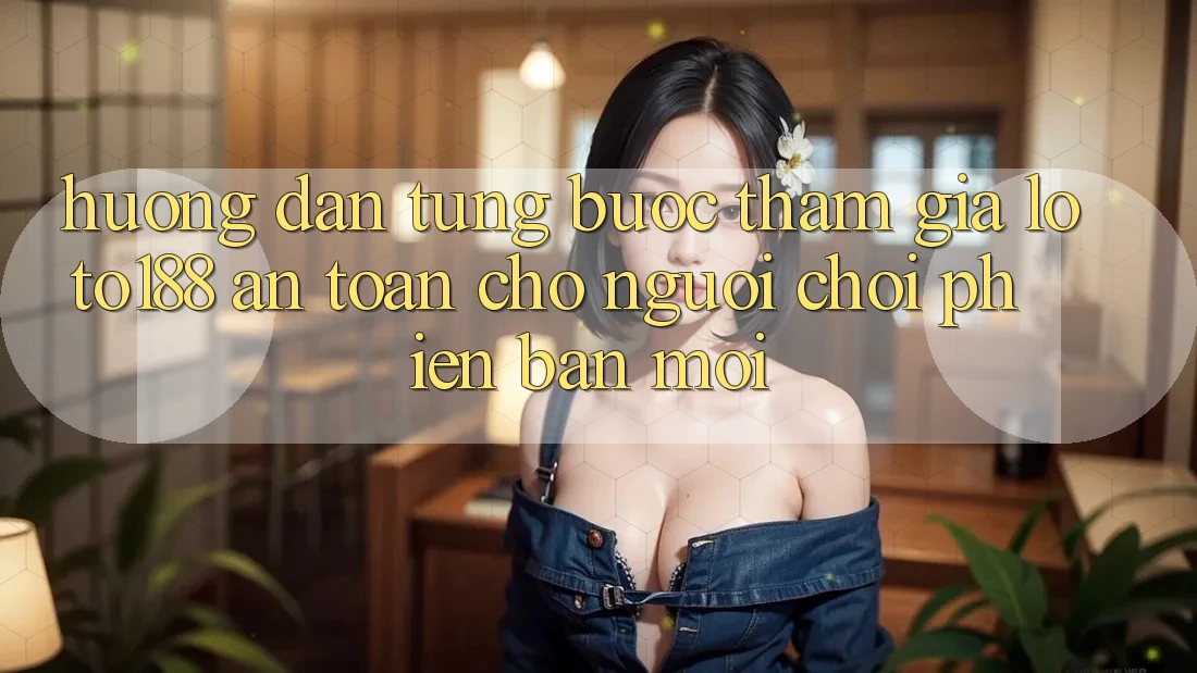 Hướng Dẫn Từng Bước Tham Gia Loto188 An Toàn Cho Người chơi Phiên bản mới Hướng Dẫn Từng Bước Tham Gia Loto188 An Toàn Cho Người chơi Phiên bản mới