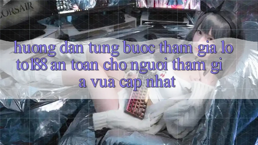 Hướng Dẫn Từng Bước Tham Gia Loto188 An Toàn Cho Người tham gia Vừa cập nhật
