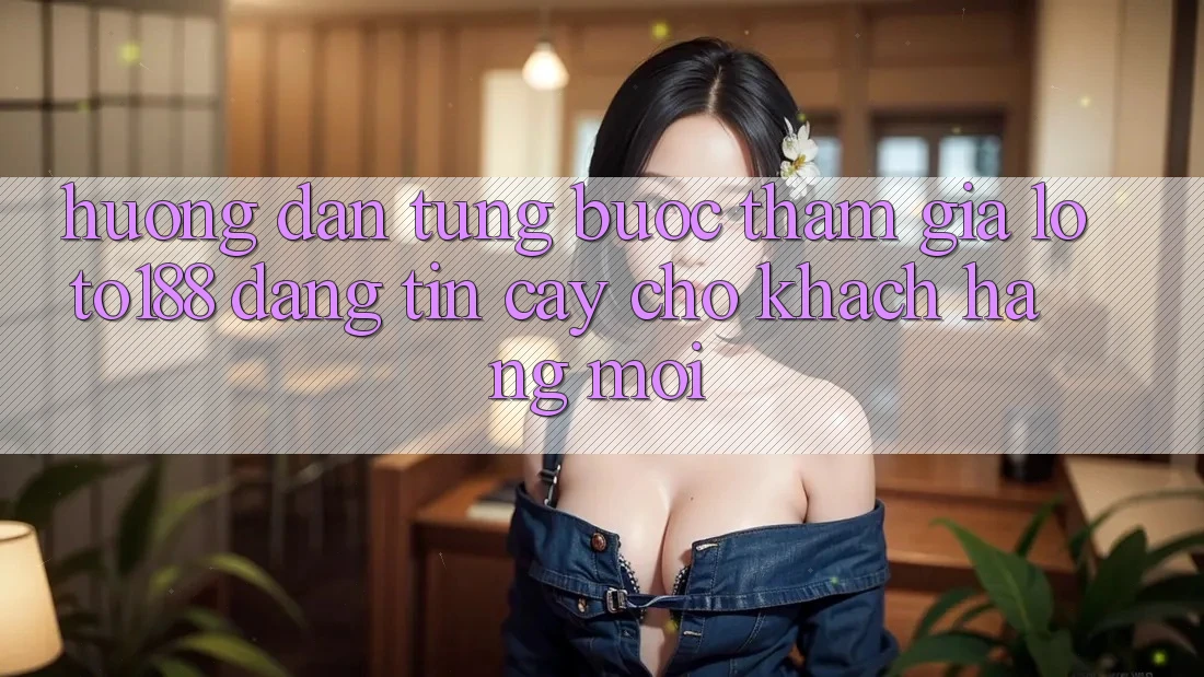 Hướng Dẫn Từng Bước Tham Gia Loto188 Đáng tin cậy Cho Khách hàng Mới
