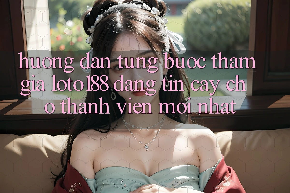 Hướng Dẫn Từng Bước Tham Gia Loto188 Đáng tin cậy Cho Thành Viên Mới nhất Hướng Dẫn Từng Bước Tham Gia Loto188 Đáng tin cậy Cho Thành Viên Mới nhất