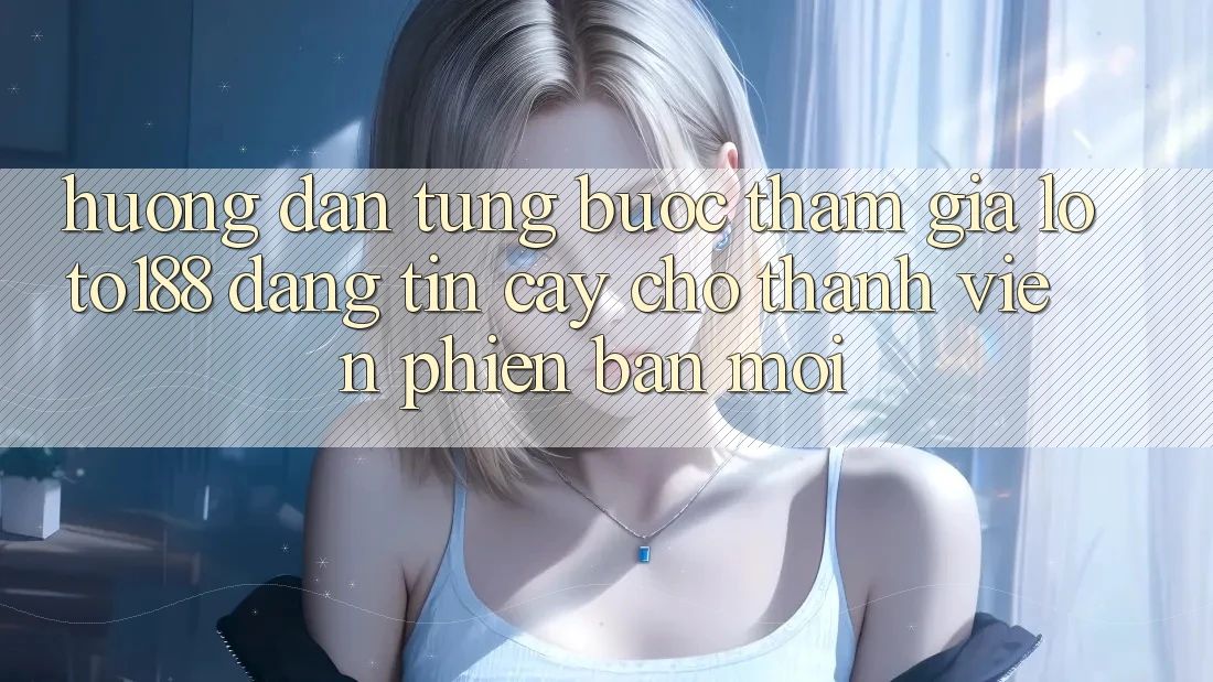 Hướng Dẫn Từng Bước Tham Gia Loto188 Đáng tin cậy Cho Thành Viên Phiên bản mới