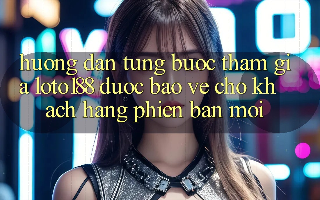 Hướng Dẫn Từng Bước Tham Gia Loto188 Được bảo vệ Cho Khách hàng Phiên bản mới