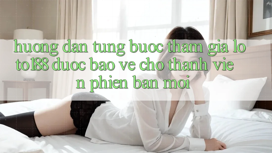 Hướng Dẫn Từng Bước Tham Gia Loto188 Được bảo vệ Cho Thành Viên Phiên bản mới