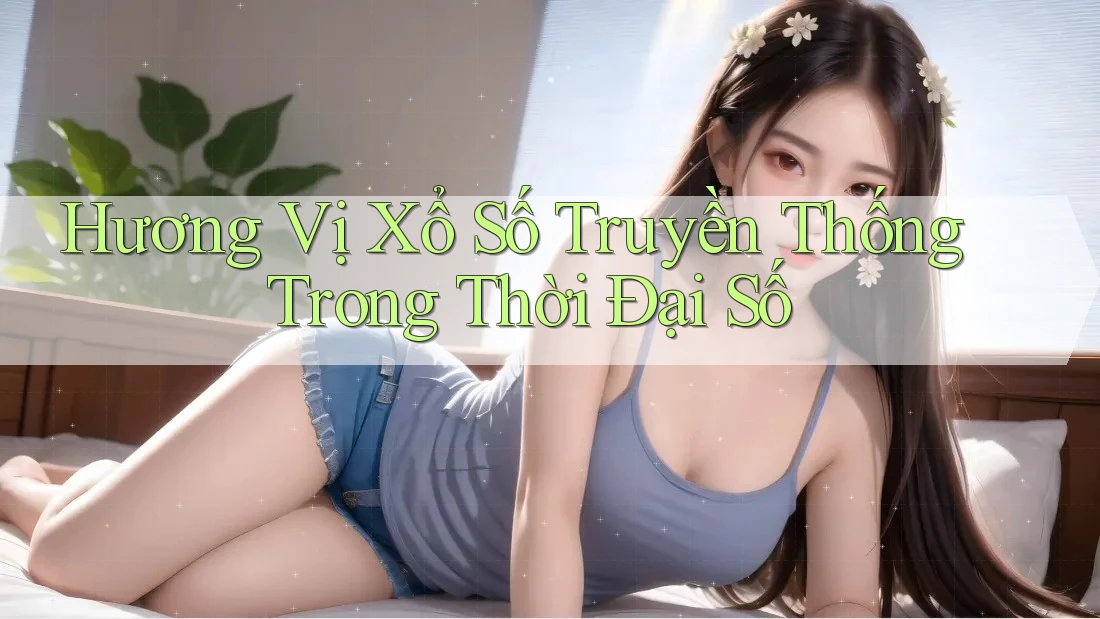 Hương Vị Xổ Số Truyền Thống Trong Thời Đại Số Hương Vị Xổ Số Truyền Thống Trong Thời Đại Số
