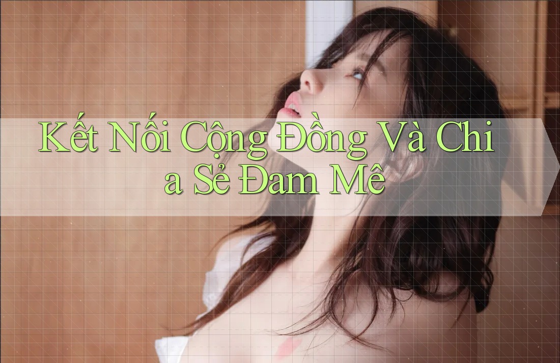 Kết nối cộng đồng và chia sẻ đam mê Kết nối cộng đồng và chia sẻ đam mê