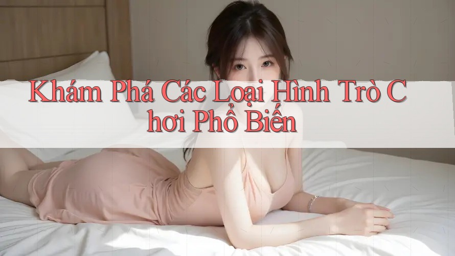 Khám Phá Các Loại Hình Trò Chơi Phổ Biến Khám Phá Các Loại Hình Trò Chơi Phổ Biến
