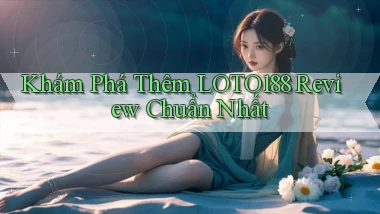 khám phá thêm loto188 review chuẩn nhất