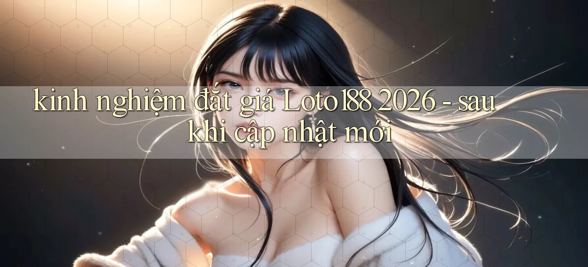kinh nghiệm đắt giá Loto188 2026   sau khi cập nhật mới