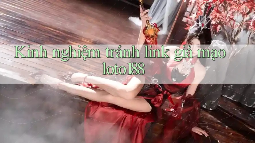 Kinh nghiệm tránh link giả mạo loto188 Kinh nghiệm tránh link giả mạo loto188