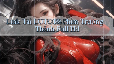link tải loto188 phim trưởng thành full hd