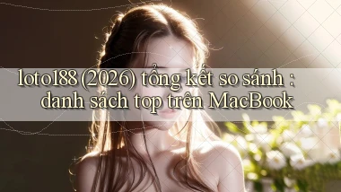 loto188 (2026) tổng kết so sánh danh sách top trên MacBook