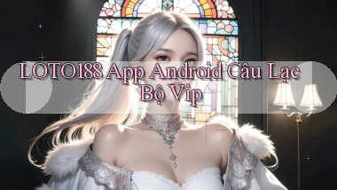 loto188  app android câu lạc bộ vip