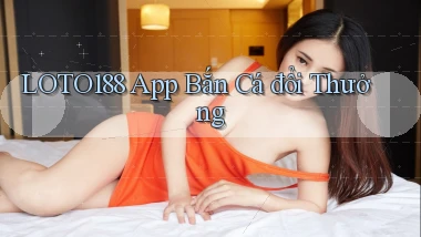 loto188 app bắn cá đổi thưởng
