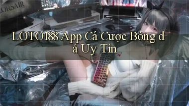 loto188 app cá cược bóng đá uy tín